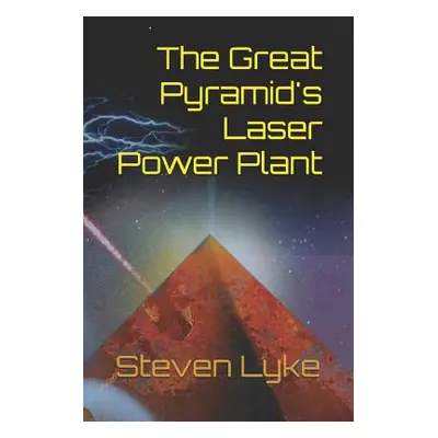 "The Great Pyramid's Laser Power Plant" - "" ("Lyke Steven J.")