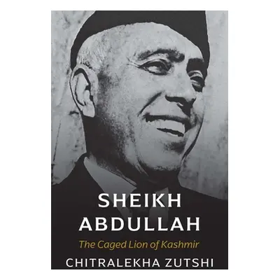 "Sheikh Abdullah: The Caged Lion of Kashmir" - "" ("Zutshi Chitralekha")