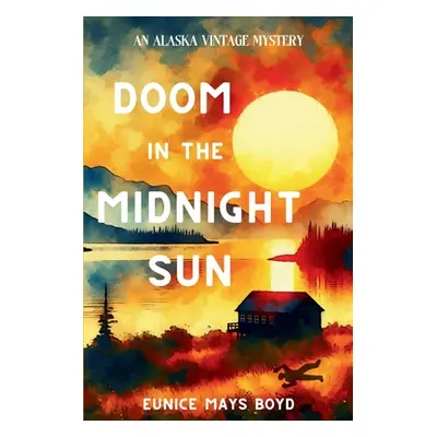 "Doom in the Midnight Sun: An Alaska Vintage Mystery" - "" ("Boyd Eunice Mays")