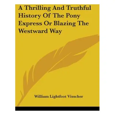 "A Thrilling And Truthful History Of The Pony Express Or Blazing The Westward Way" - "" ("Vissch