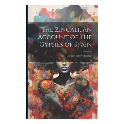 "The Zincali, An Account of The Gypsies of Spain" - "" ("Borrow George Henry")