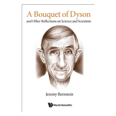 "Bouquet of Dyson, A: And Other Reflections on Science and Scientists" - "" ("Bernstein Jeremy")