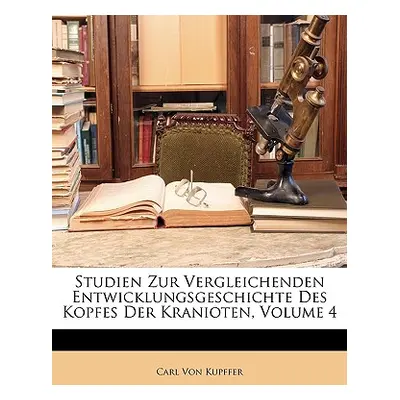 "Studien Zur Vergleichenden Entwicklungsgeschichte Des Kopfes Der Kranioten, Volume 4" - "" ("Vo