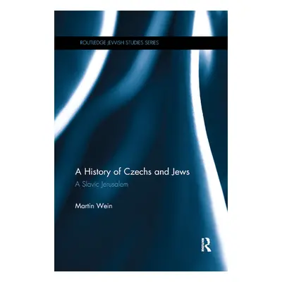 "A History of Czechs and Jews: A Slavic Jerusalem" - "" ("Wein Martin")