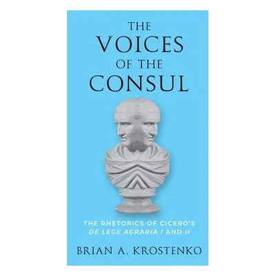 "The Voices of the Consul: The Rhetorics of Cicero's de Lege Agraria I and II" - "" ("Krostenko 