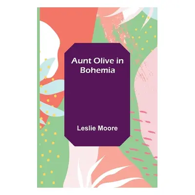 "Aunt Olive in Bohemia" - "" ("Moore Leslie")