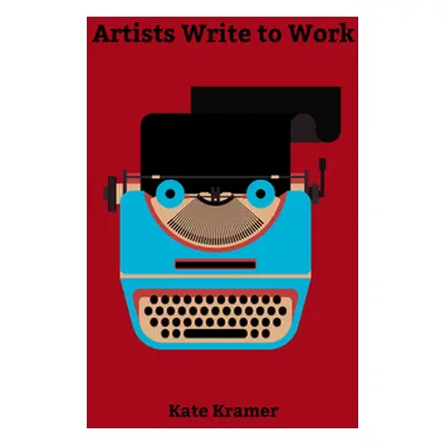 "Artists Write to Work: A Practical Guide to Writing about Your Art" - "" ("Kramer Kate")