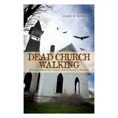 "Dead Church Walking: Giving Life to the Church That Is Dying to Survive" - "" ("Dorrell Jimmy")