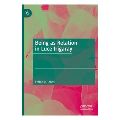 "Being as Relation in Luce Irigaray" - "" ("Jones Emma R.")