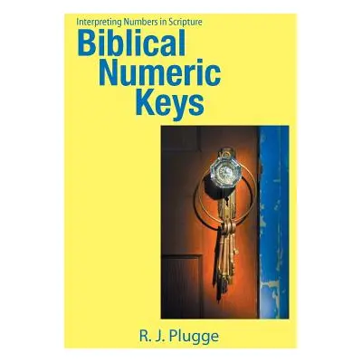 "Biblical Numeric Keys: Interpreting Numbers in Scripture" - "" ("Plugge R. J.")