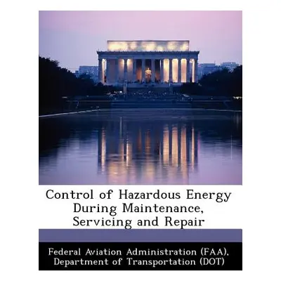 "Control of Hazardous Energy During Maintenance, Servicing and Repair" - "" ("Federal Aviation A