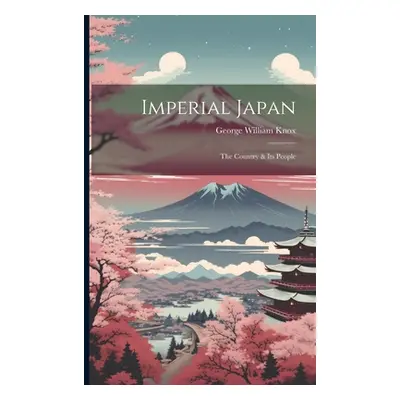 "Imperial Japan; the Country & its People" - "" ("Knox George William")