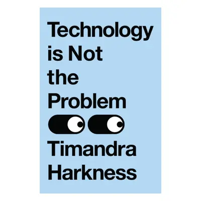 Technology is Not the Problem (Harkness Timandra)