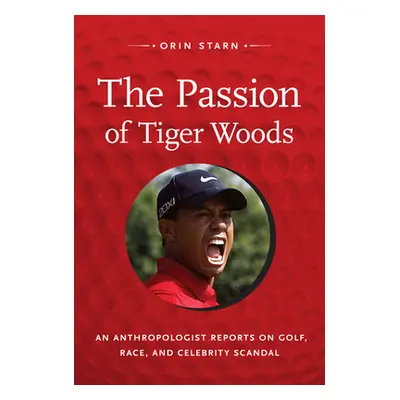 "The Passion of Tiger Woods: An Anthropologist Reports on Golf, Race, and Celebrity Scandal" - "