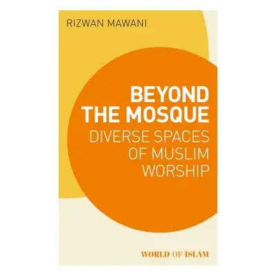 "Beyond the Mosque: Diverse Spaces of Muslim Worship" - "" ("Mawani Rizwan")