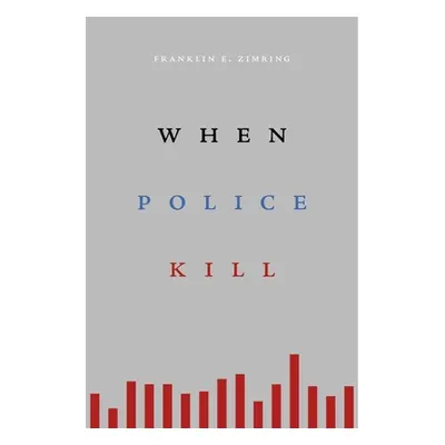 "When Police Kill" - "" ("Zimring Franklin E.")