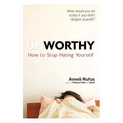 "Unworthy: How to Stop Hating Yourself" - "" ("Rufus Anneli")