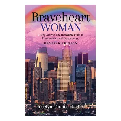 "Braveheart Woman: Rising Above: The Incredible Faith in Perseverance and Forgiveness." - "" ("C