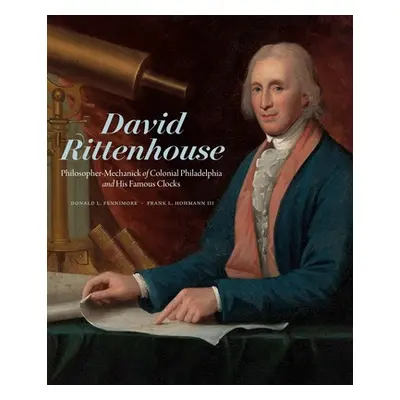 "David Rittenhouse: Philosopher-Mechanick of Colonial Philadelphia and His Famous Clocks" - "" (