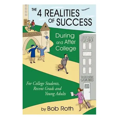 "THE 4 REALITIES OF SUCCESS DURING and AFTER COLLEGE: For College Students, Recent Grads and You