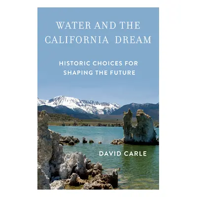 "Water and the California Dream: Historic Choices for Shaping the Future" - "" ("Carle David")