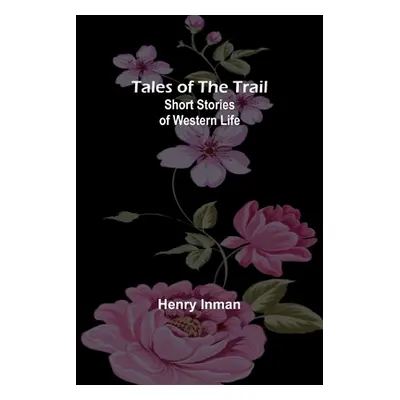 "Tales of the Trail: Short Stories of Western Life" - "" ("Inman Henry")