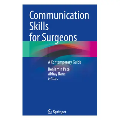 "Communication Skills for Surgeons: A Contemporary Guide" - "" ("Patel Benjamin")