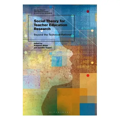 "Social Theory for Teacher Education Research: Beyond the Technical-Rational" - "" ("Nolan Kathl