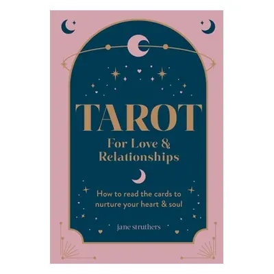 "Tarot for Love & Relationships: How to Read the Cards to Nurture Your Heart & Soul" - "" ("Stru