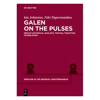 "Galen on the Pulses: Medico-Historical Analysis, Textual Tradition, Translation" - "" ("Johnsto