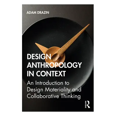 "Design Anthropology in Context: An Introduction to Design Materiality and Collaborative Thinkin