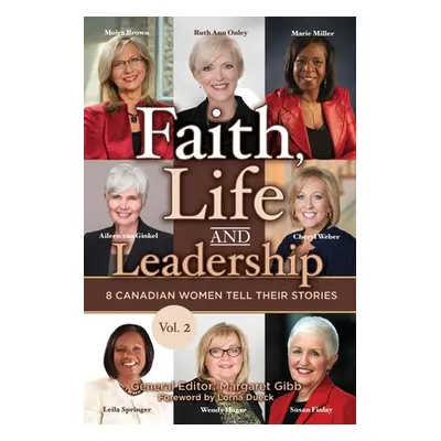 "Faith, Life and Leadership: Vol 2: 8 Canadian Women Tell Their Stories" - "" ("Gibb Margaret")