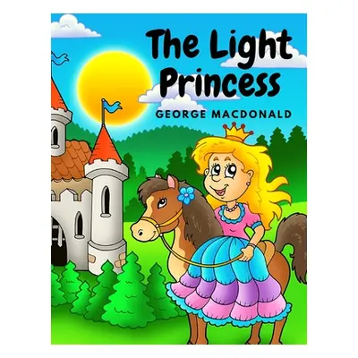 "The Light Princess: A Fairy Tale Story for Children" - "" ("George MacDonald")