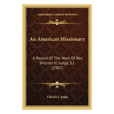 "An American Missionary: A Record Of The Work Of Rev. William H. Judge, S.J. (1907)" - "" ("Judg