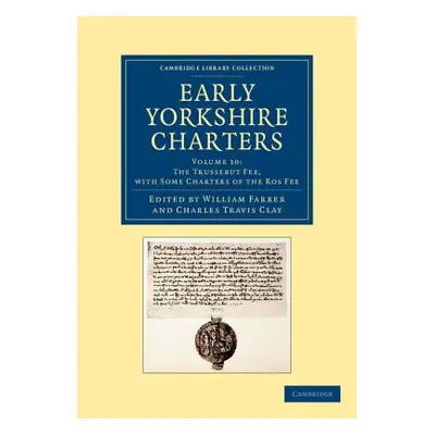 "Early Yorkshire Charters: Volume 10, the Trussebut Fee, with Some Charters of the Ros Fee" - ""