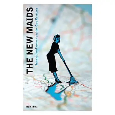 "The New Maids: Transnational Women and the Care Economy" - "" ("Lutz Helma")