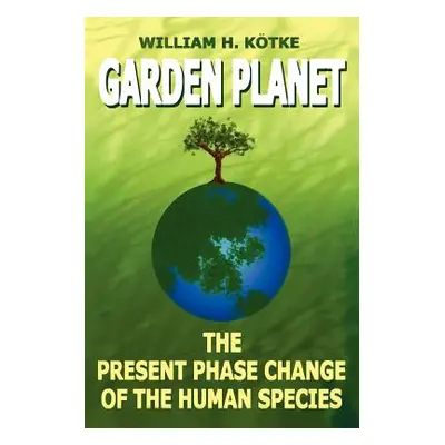 "Garden Planet: The Present Phase Change of The Human Species" - "" ("Ktke William H.")