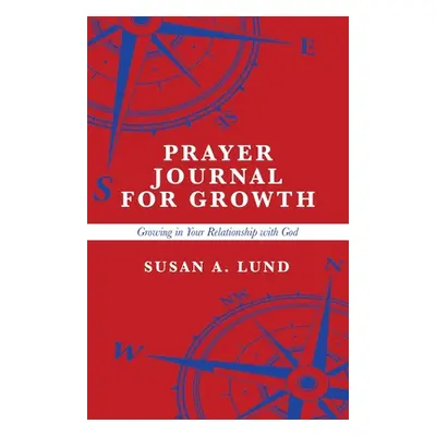 "Prayer Journal for Growth: Growing in Your Relationship with God" - "" ("Lund Susan A.")