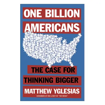 "One Billion Americans: The Case for Thinking Bigger" - "" ("Yglesias Matthew")