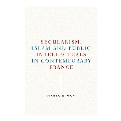 "Secularism, Islam and Public Intellectuals in Contemporary France" - "" ("Kiwan Nadia")