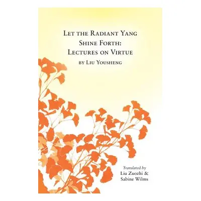 "Let the Radiant Yang Shine Forth: Lectures on Virtue" - "" ("Wilms Sabine")