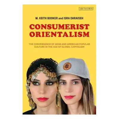 "Consumerist Orientalism: The Convergence of Arab and American Popular Culture in the Age of Glo