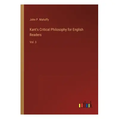 "Kant's Critical Philosophy for English Readers: Vol. 3" - "" ("Mahaffy John P.")