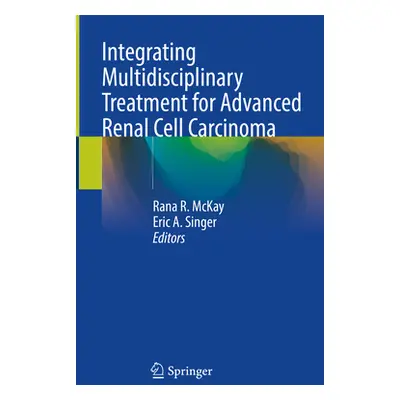 "Integrating Multidisciplinary Treatment for Advanced Renal Cell Carcinoma" - "" ("McKay Rana R.