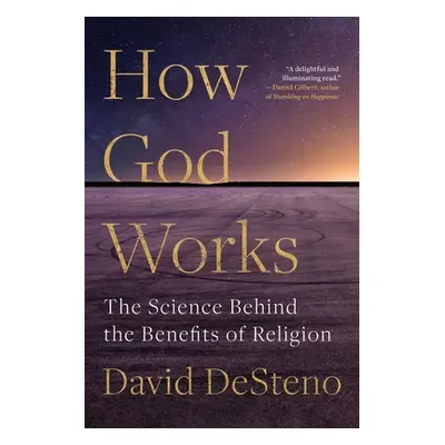 "How God Works: The Science Behind the Benefits of Religion" - "" ("Desteno David")