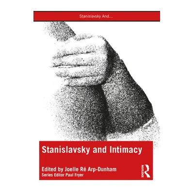 "Stanislavsky and Intimacy" - "" ("Arp-Dunham Joelle R")