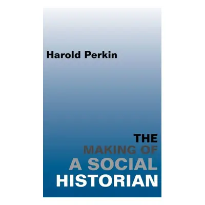 "Making of a Social Historian" - "" ("Perkin Harold (Formerly of Northwestern University Chicago