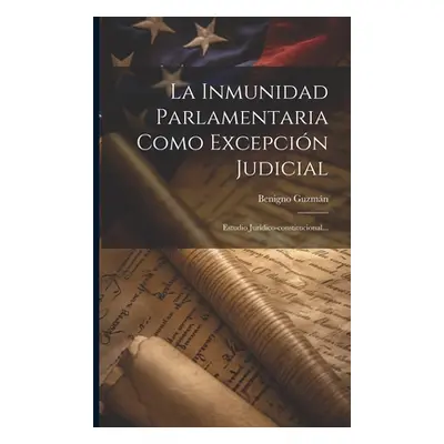 "La Inmunidad Parlamentaria Como Excepcin Judicial: Estudio Jurdico-constitucional..." - "" ("Gu