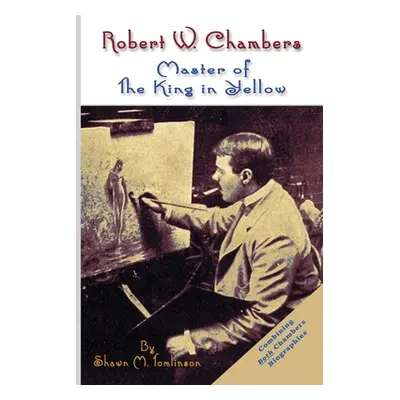 "Robert W. Chambers: Master of The King in Yellow" - "" ("Tomlinson Shawn M.")