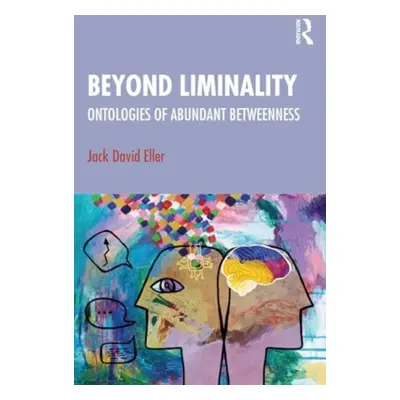 "Beyond Liminality: Ontologies of Abundant Betweenness" - "" ("Eller Jack David")